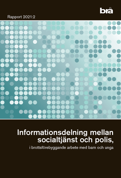 Informationsdelning mellan socialtjänst och polis, i brottsförebyggande arbete med barn och unga. Brå rapport 2021:2