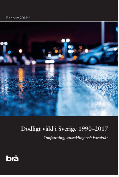 Dödligt våld i Sverige 1990-2017. Brå rapport 2019:6